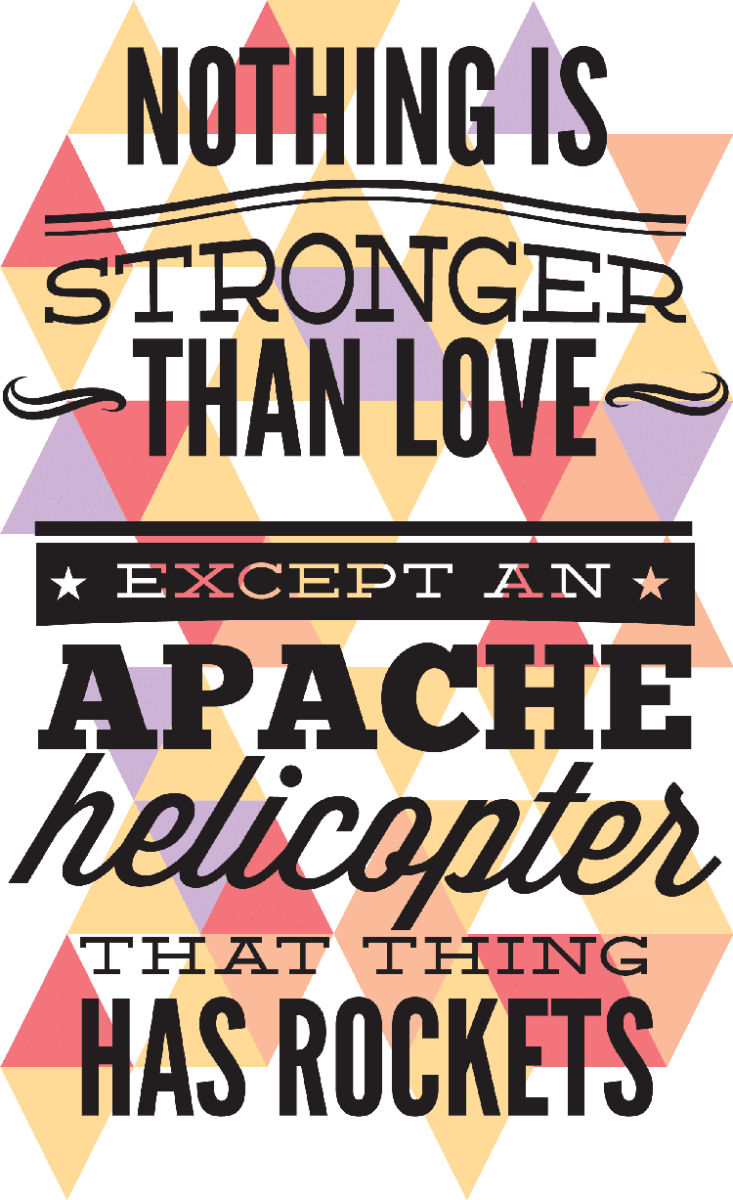 Funny Love Quote nothing is stronger than an love, expcept an apache helicopter that things has rockets